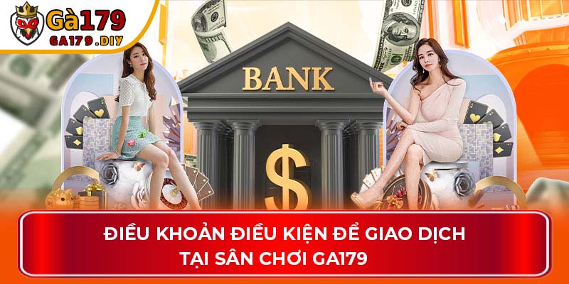 Điều khoản điều kiện để giao dịch tại sân chơi GA179  