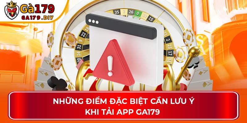 Những điểm đặc biệt cần lưu ý khi tải app GA179 